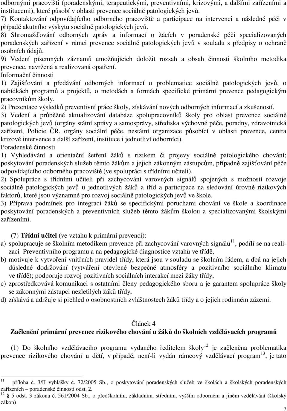 8) Shromažďování odborných zpráv a informací o žácích v poradenské péči specializovaných poradenských zařízení v rámci prevence sociálně patologických jevů v souladu s předpisy o ochraně osobních