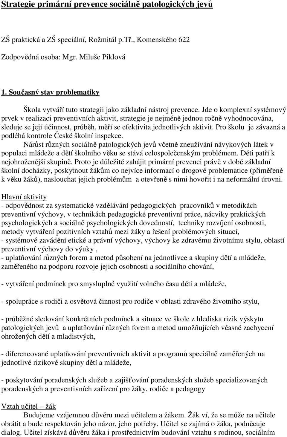 Jde o komplexní systémový prvek v realizaci preventivních aktivit, strategie je nejméně jednou ročně vyhodnocována, sleduje se její účinnost, průběh, měří se efektivita jednotlivých aktivit.