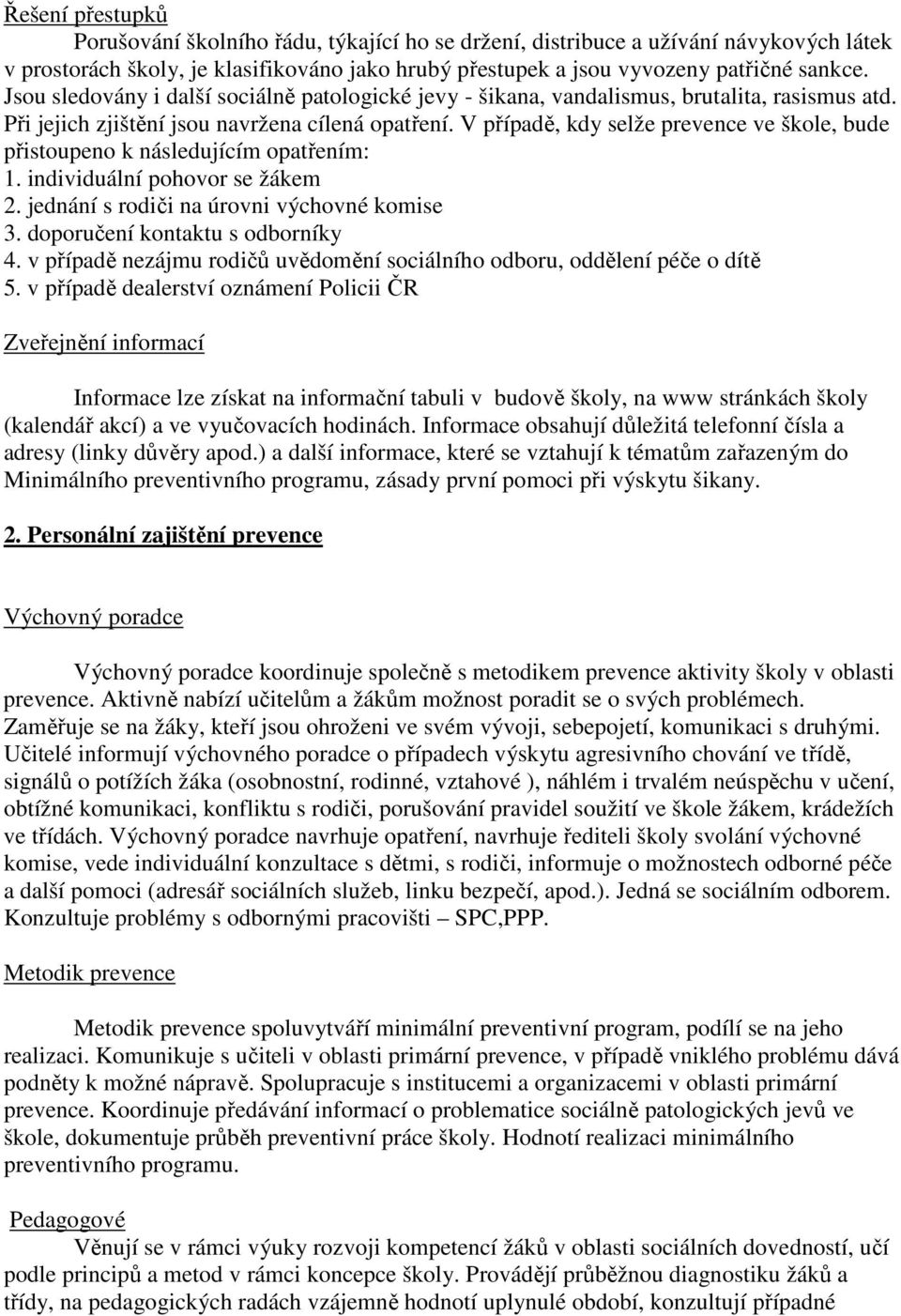 V případě, kdy selže prevence ve škole, bude přistoupeno k následujícím opatřením: 1. individuální pohovor se žákem 2. jednání s rodiči na úrovni výchovné komise 3. doporučení kontaktu s odborníky 4.