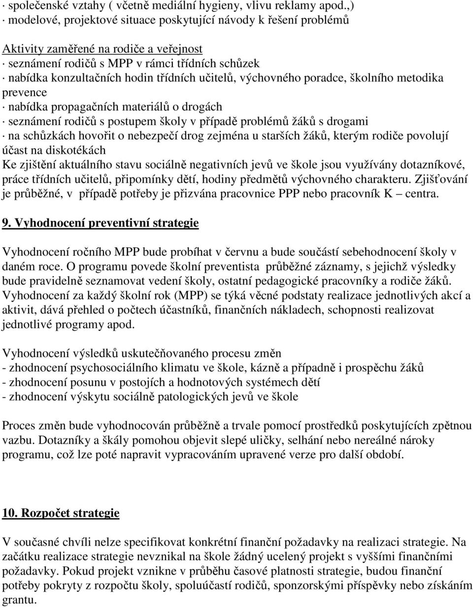 učitelů, výchovného poradce, školního metodika prevence nabídka propagačních materiálů o drogách seznámení rodičů s postupem školy v případě problémů žáků s drogami na schůzkách hovořit o nebezpečí