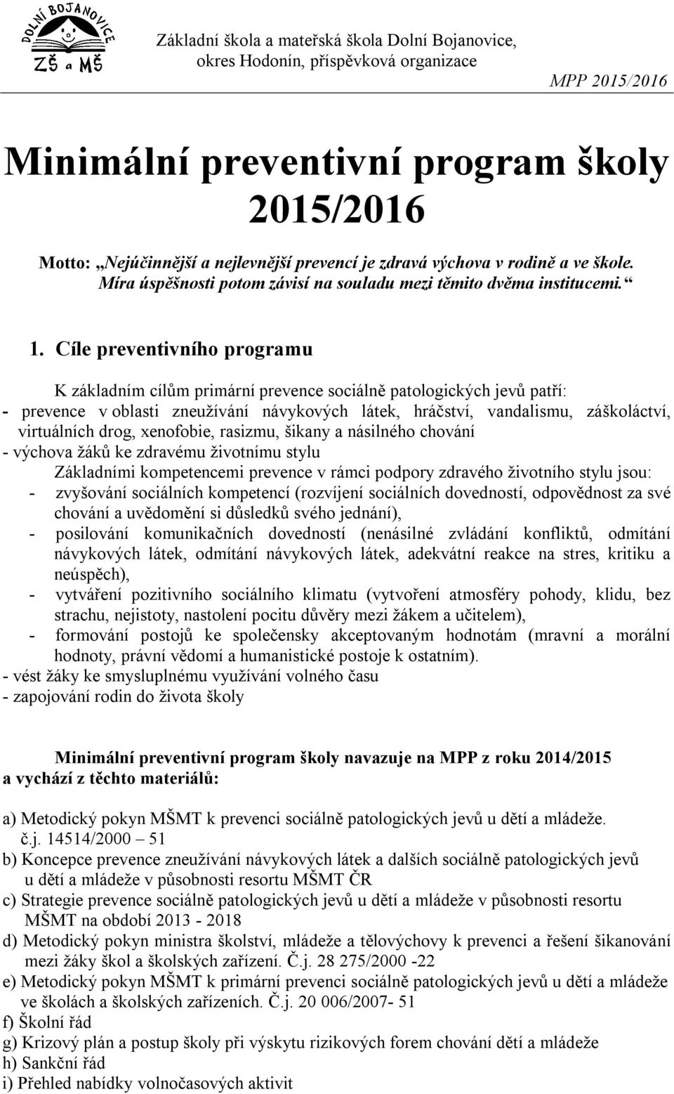 Cíle preventivního programu K základním cílům primární prevence sociálně patologických jevů patří: - prevence v oblasti zneužívání návykových látek, hráčství, vandalismu, záškoláctví, virtuálních