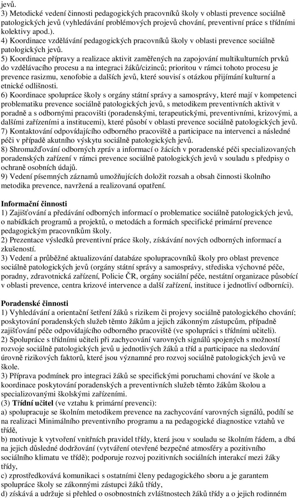 5) Koordinace přípravy a realizace aktivit zaměřených na zapojování multikulturních prvků do vzdělávacího procesu a na integraci žáků/cizinců; prioritou v rámci tohoto procesu je prevence rasizmu,