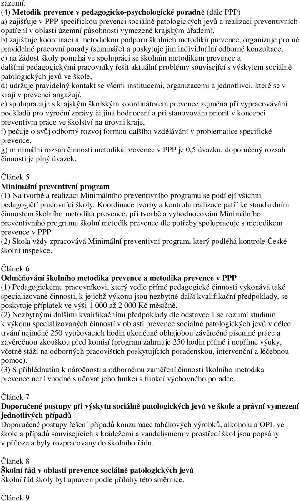 vymezené krajským úřadem), b) zajišťuje koordinaci a metodickou podporu školních metodiků prevence, organizuje pro ně pravidelné pracovní porady (semináře) a poskytuje jim individuální odborné