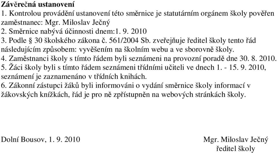 Zaměstnanci školy s tímto řádem byli seznámeni na provozní poradě dne 30. 8. 2010. 5. Žáci školy byli s tímto řádem seznámeni třídními učiteli ve dnech 1. - 15. 9.