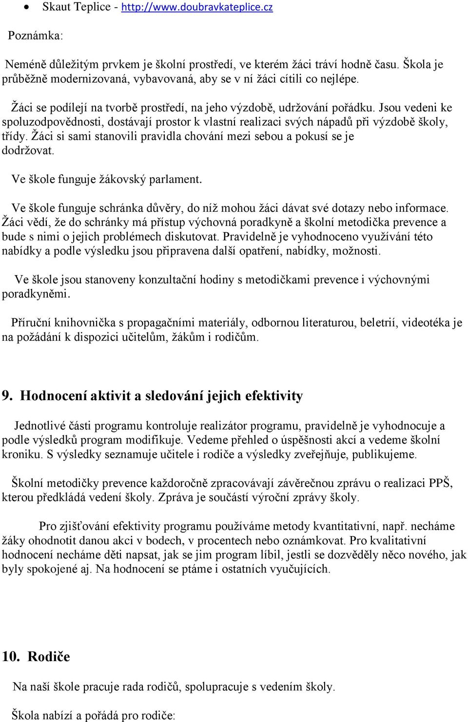 Jsou vedeni ke spoluzodpovědnosti, dostávají prostor k vlastní realizaci svých nápadů při výzdobě školy, třídy. Žáci si sami stanovili pravidla chování mezi sebou a pokusí se je dodržovat.