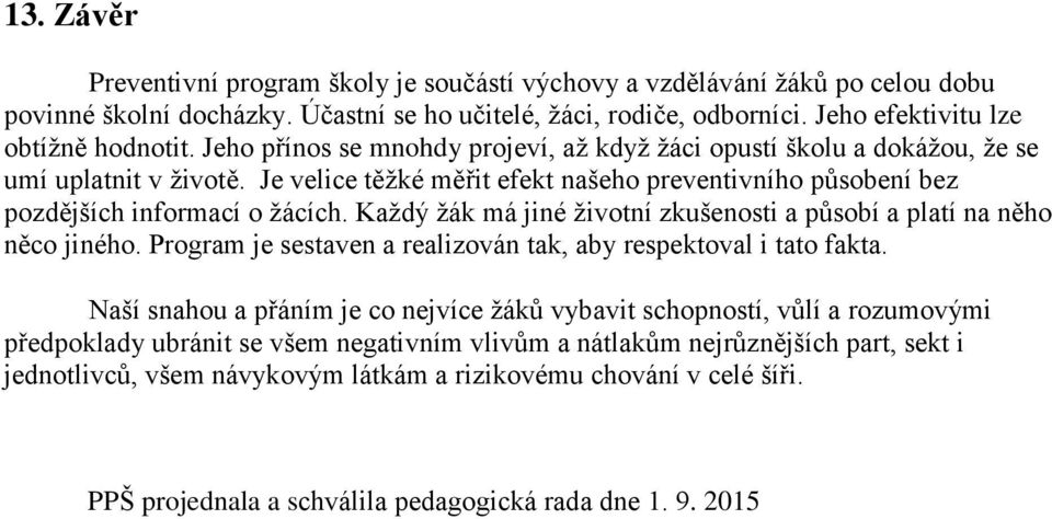 Každý žák má jiné životní zkušenosti a působí a platí na něho něco jiného. Program je sestaven a realizován tak, aby respektoval i tato fakta.