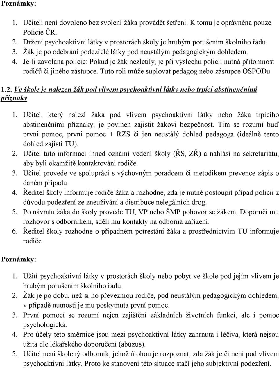 Tuto roli může suplovat pedagog nebo zástupce OSPODu. 1.2. Ve škole je nalezen žák pod vlivem psychoaktivní látky nebo trpící abstinenčními příznaky 1.