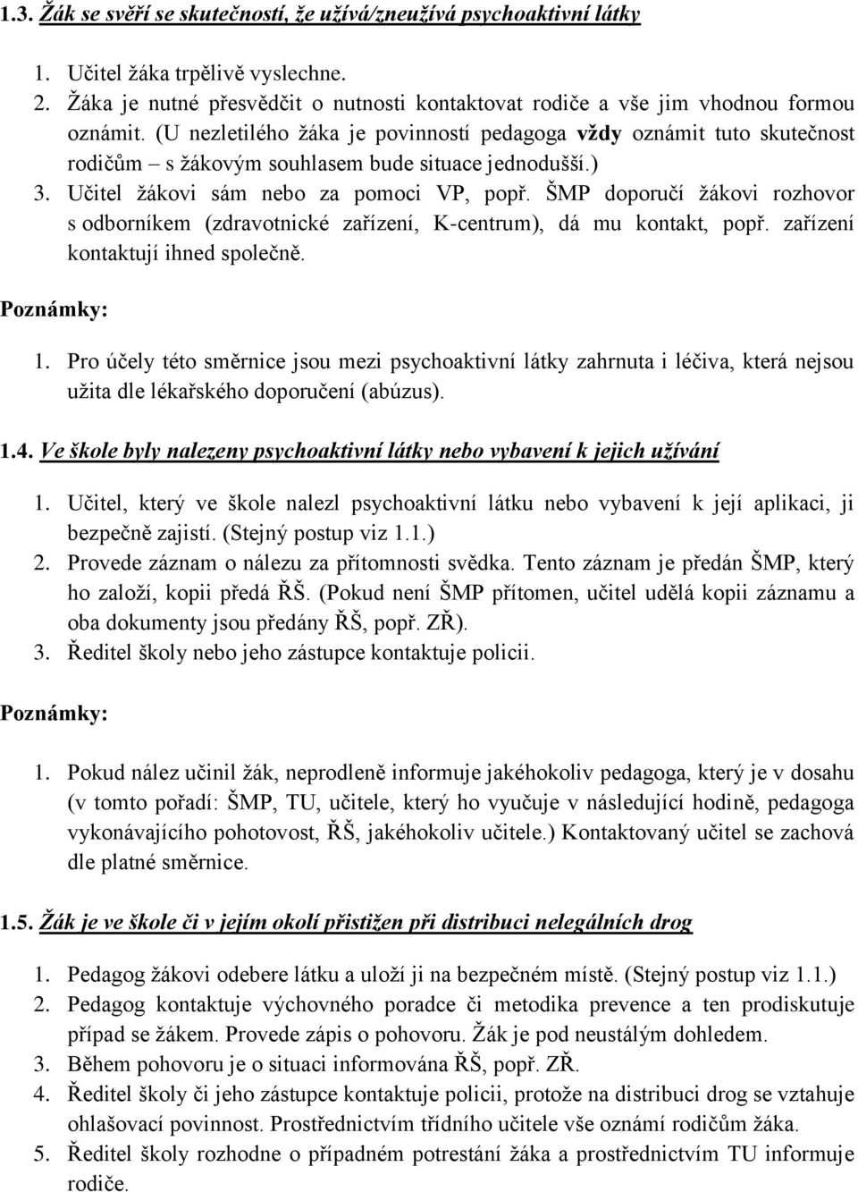 ŠMP doporučí žákovi rozhovor s odborníkem (zdravotnické zařízení, K-centrum), dá mu kontakt, popř. zařízení kontaktují ihned společně. Poznámky: 1.