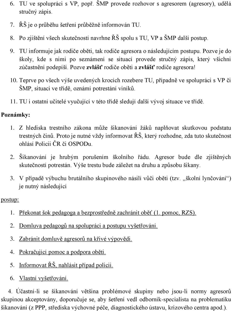 Pozve je do školy, kde s nimi po seznámení se situací provede stručný zápis, který všichni zúčastnění podepíší. Pozve zvlášť rodiče oběti a zvlášť rodiče agresora! 10.