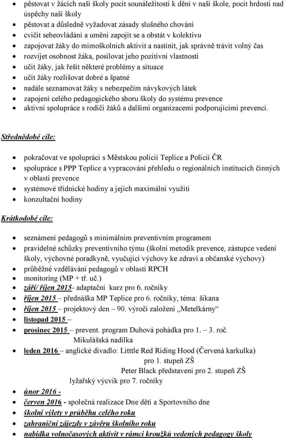 problémy a situace učit žáky rozlišovat dobré a špatné nadále seznamovat žáky s nebezpečím návykových látek zapojení celého pedagogického sboru školy do systému prevence aktivní spolupráce s rodiči