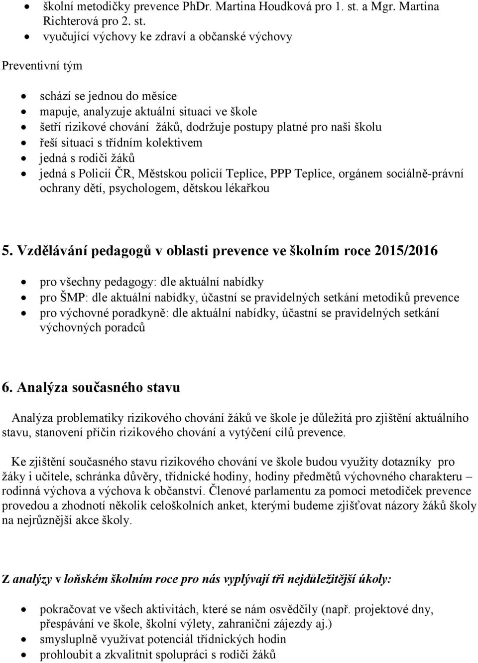 vyučující výchovy ke zdraví a občanské výchovy Preventivní tým schází se jednou do měsíce mapuje, analyzuje aktuální situaci ve škole šetří rizikové chování žáků, dodržuje postupy platné pro naši