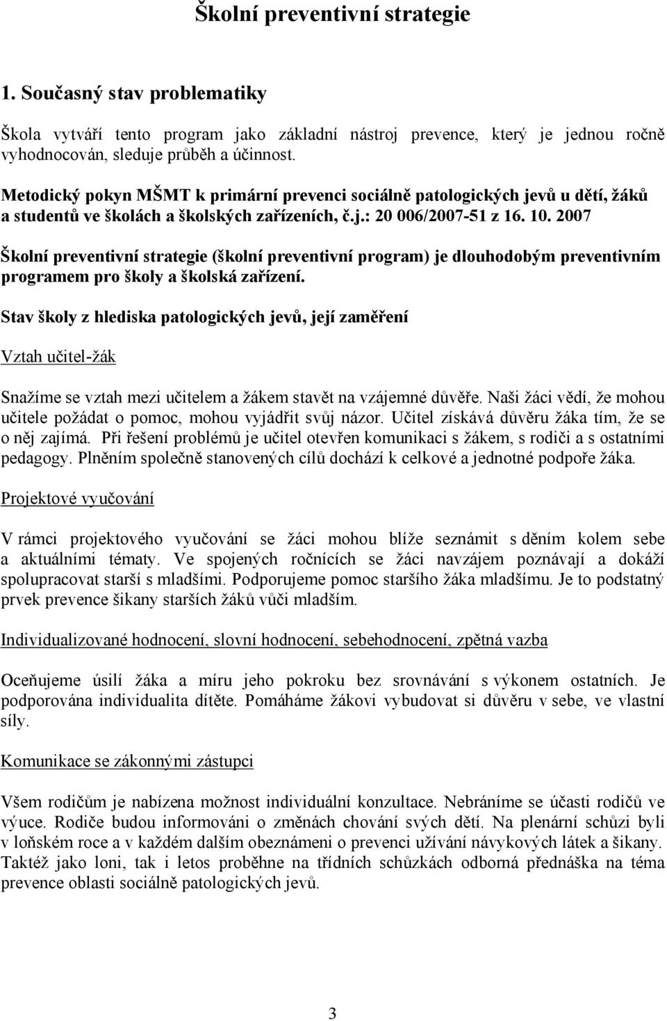 2007 Školní preventivní strategie (školní preventivní program) je dlouhodobým preventivním programem pro školy a školská zařízení.