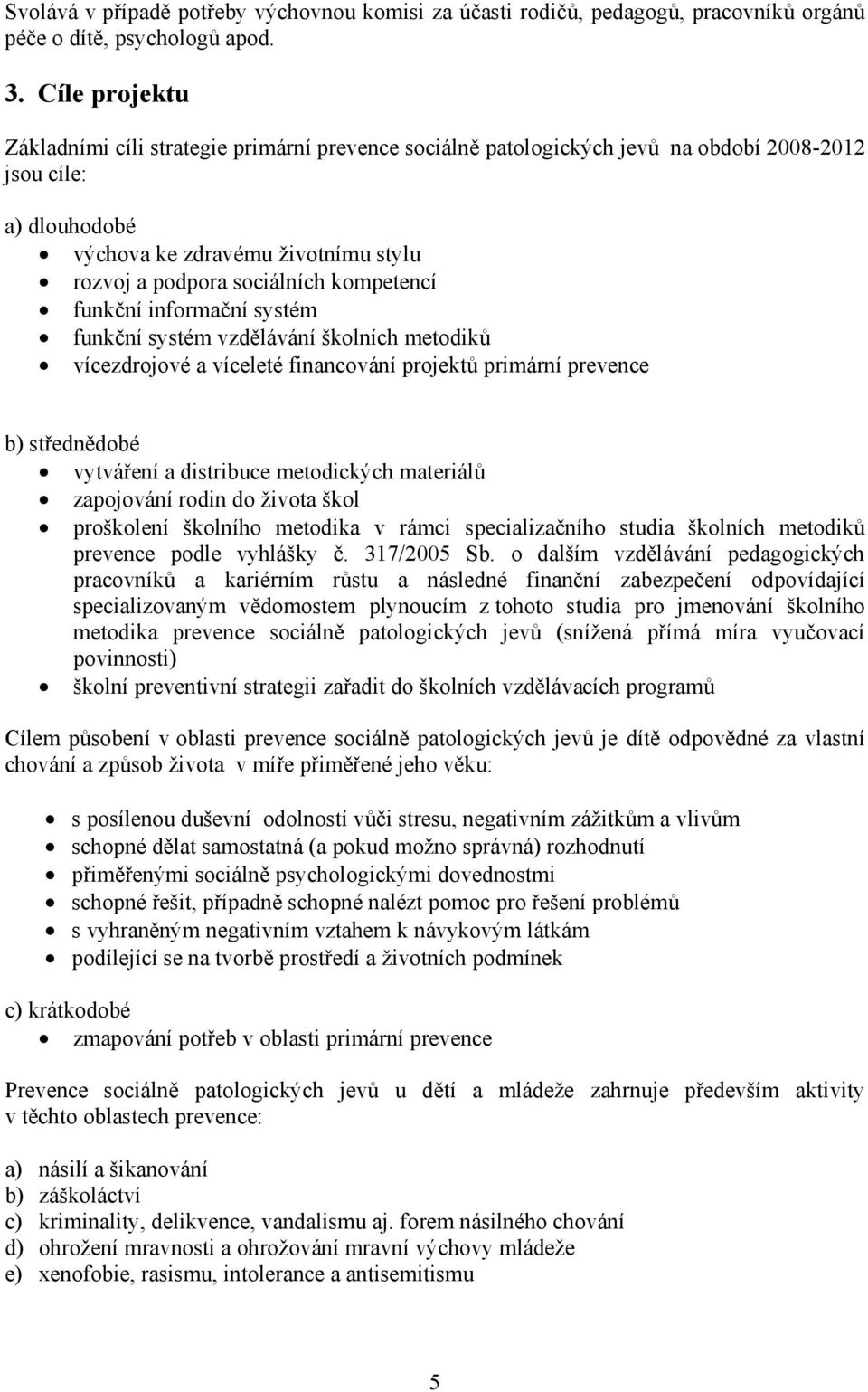 kompetencí funkční informační systém funkční systém vzdělávání školních metodiků vícezdrojové a víceleté financování projektů primární prevence b) střednědobé vytváření a distribuce metodických