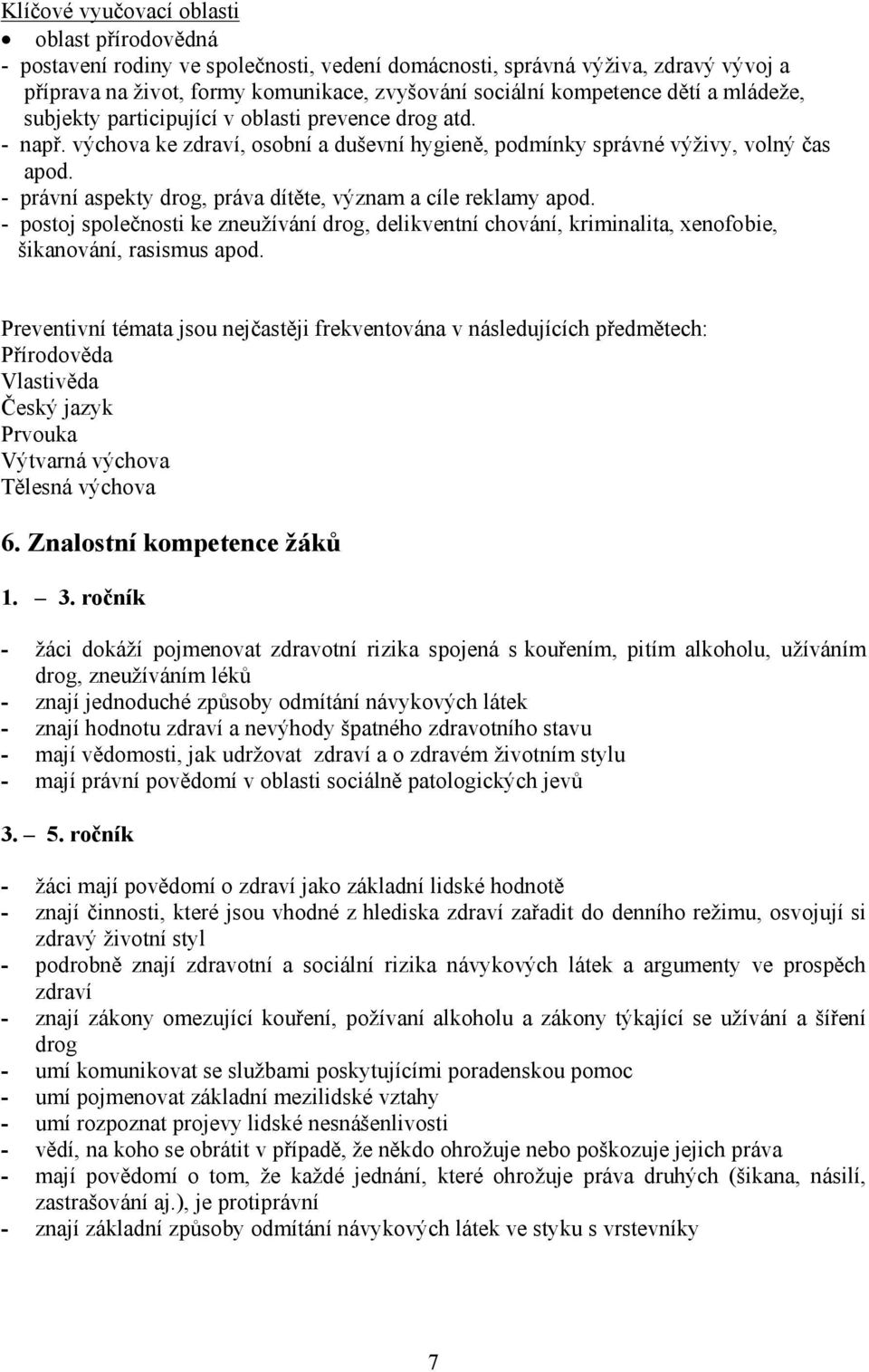 - právní aspekty drog, práva dítěte, význam a cíle reklamy apod. - postoj společnosti ke zneužívání drog, delikventní chování, kriminalita, xenofobie, šikanování, rasismus apod.