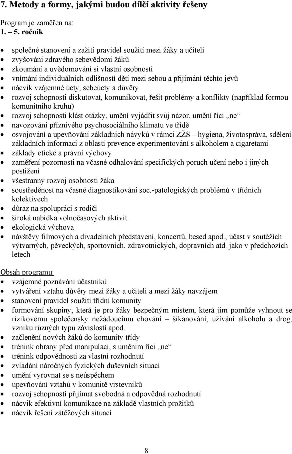 sebou a přijímání těchto jevů nácvik vzájemné úcty, sebeúcty a důvěry rozvoj schopnosti diskutovat, komunikovat, řešit problémy a konflikty (například formou komunitního kruhu) rozvoj schopnosti