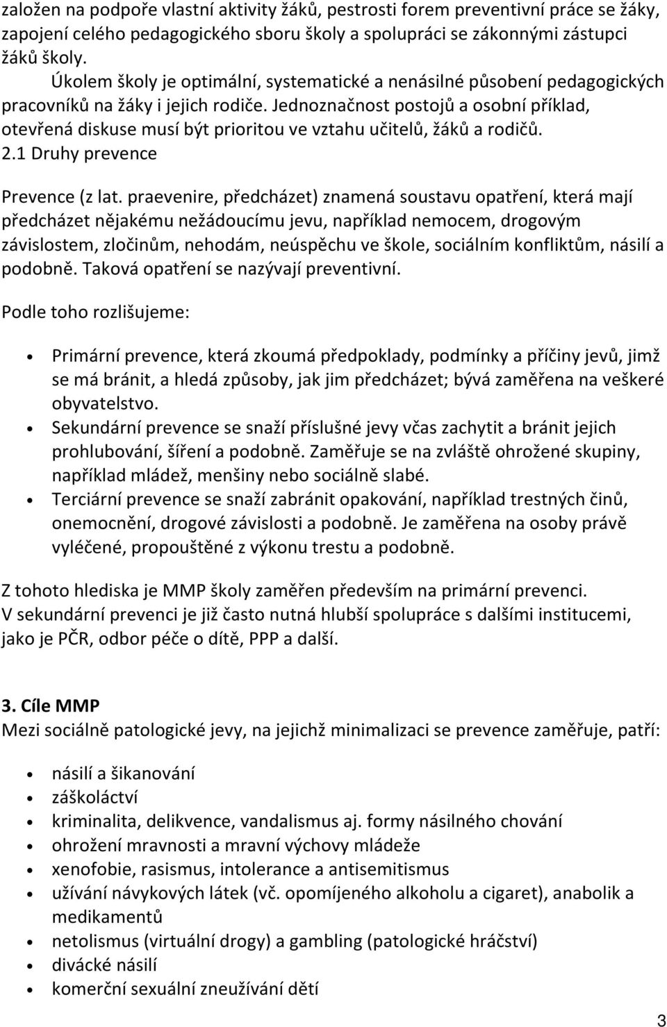 Jednoznačnost postojů a osobní příklad, otevřená diskuse musí být prioritou ve vztahu učitelů, žáků a rodičů. 2.1 Druhy prevence Prevence (z lat.