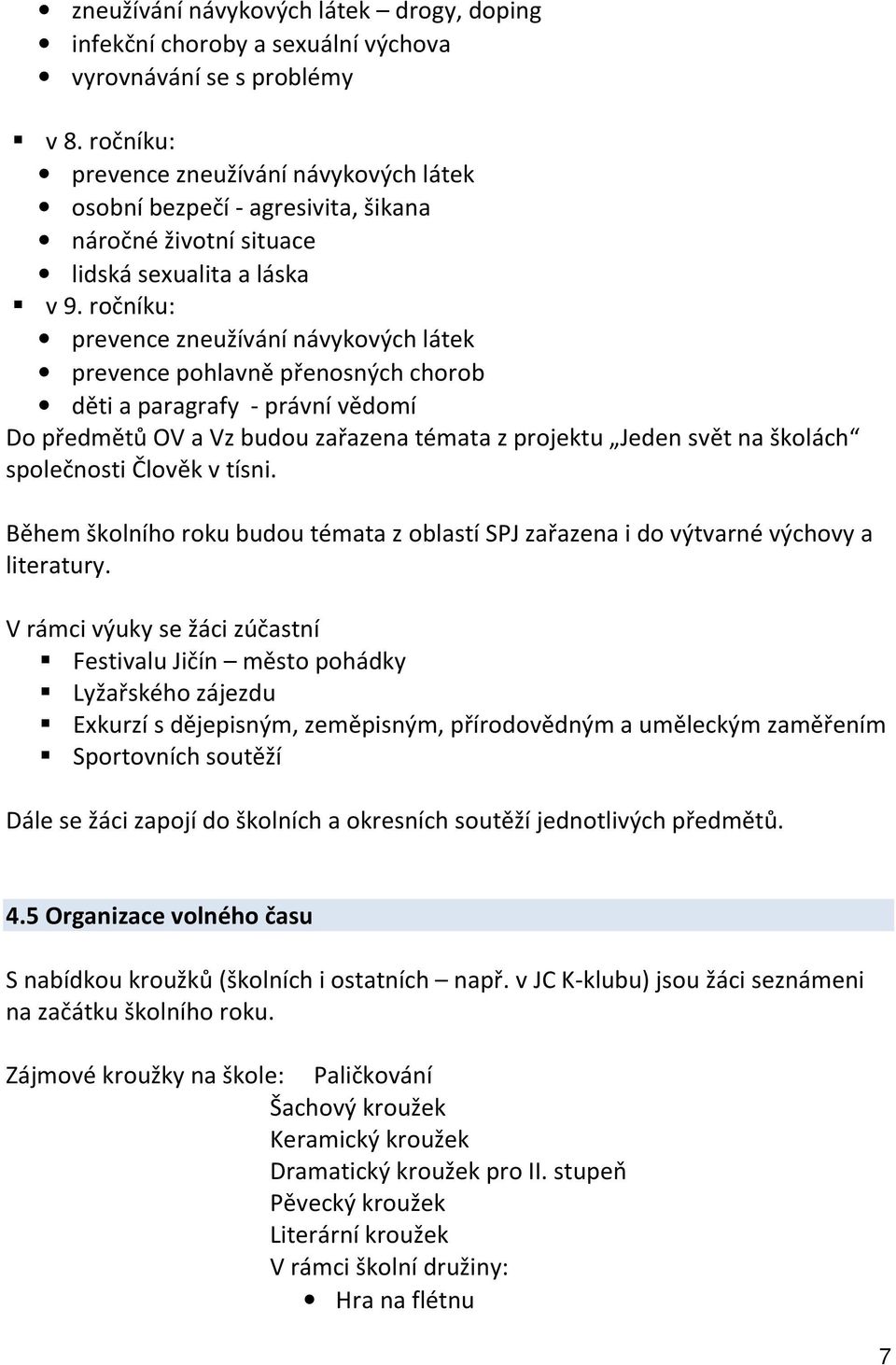 ročníku: prevence zneužívání návykových látek prevence pohlavně přenosných chorob děti a paragrafy - právní vědomí Do předmětů OV a Vz budou zařazena témata z projektu Jeden svět na školách