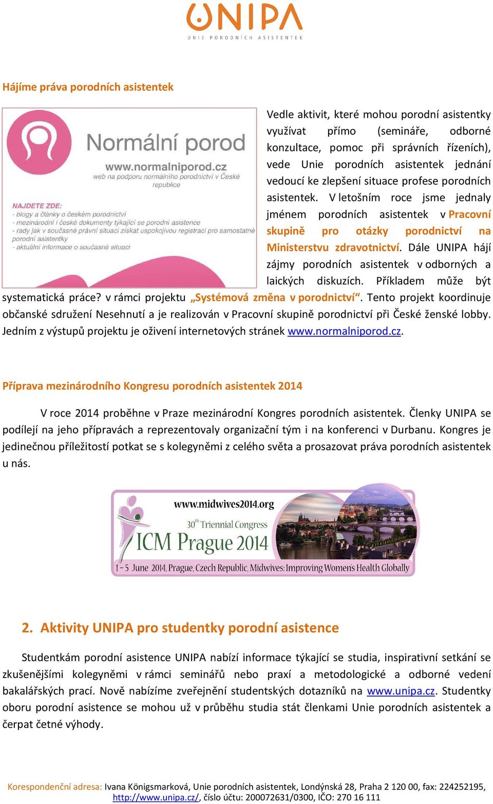 Dále UNIPA hájí zájmy porodních asistentek v odborných a laických diskuzích. Příkladem může být systematická práce? v rámci projektu Systémová změna v porodnictví.