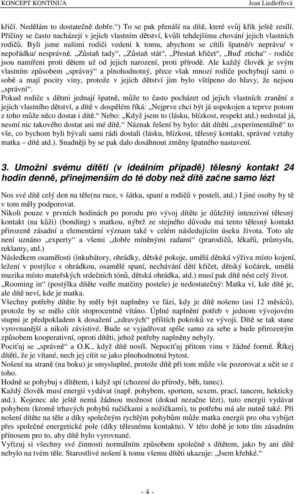 Zsta tady, Zsta stát, Pesta kiet, Bu zticha - rodie jsou namíeni proti dtem už od jejich narození, proti pírod.