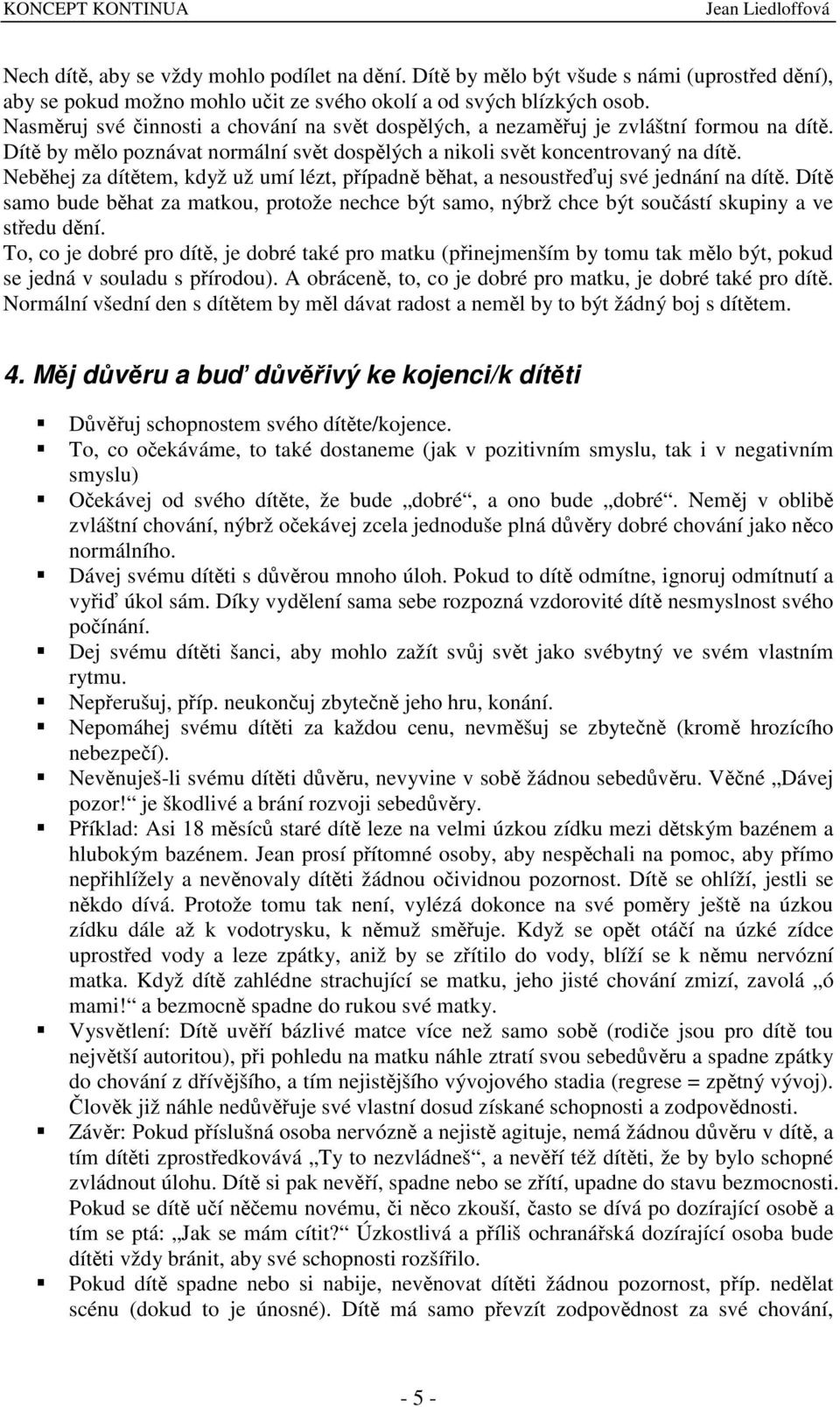 Nebhej za díttem, když už umí lézt, pípadn bhat, a nesousteuj své jednání na dít. Dít samo bude bhat za matkou, protože nechce být samo, nýbrž chce být souástí skupiny a ve stedu dní.