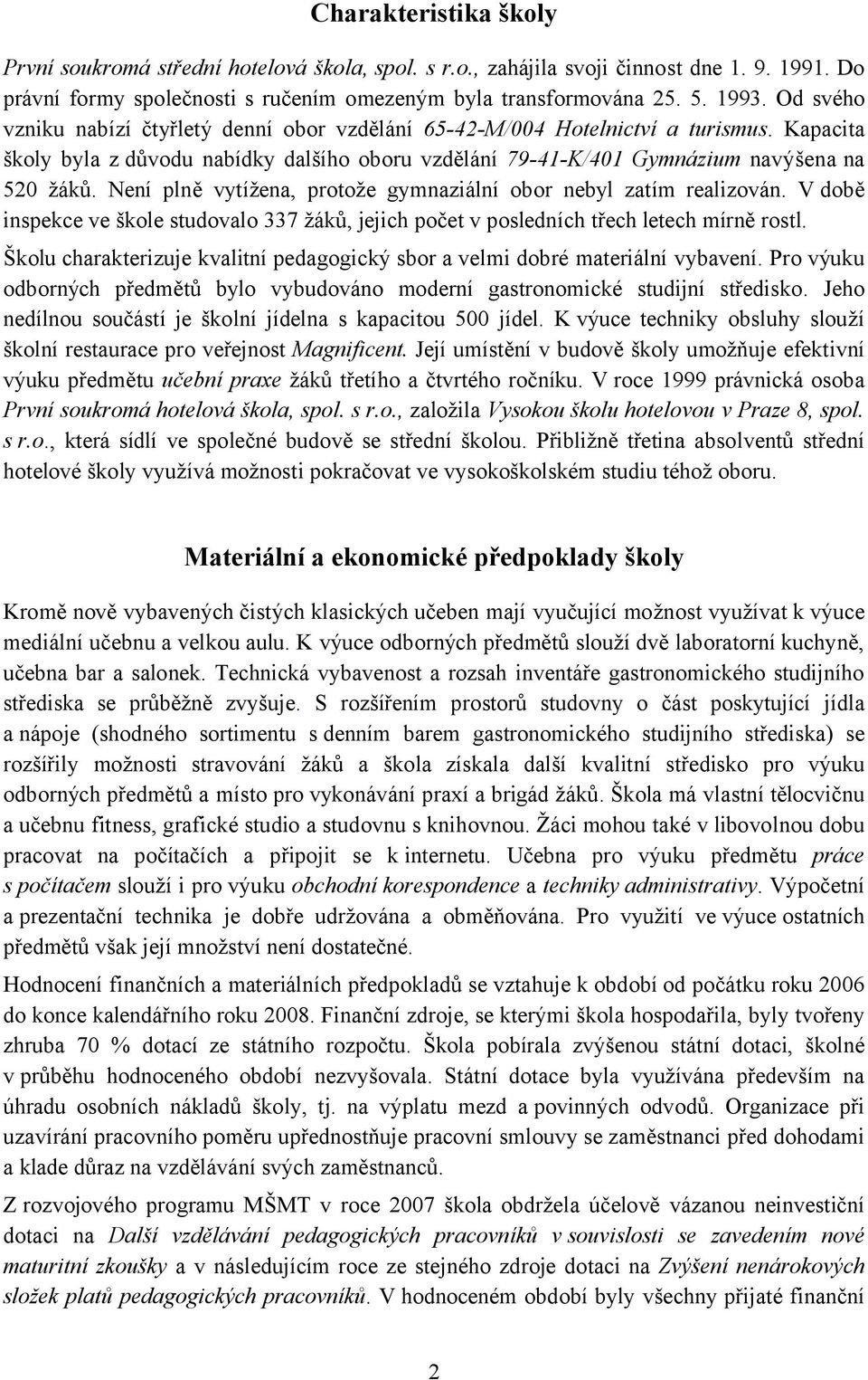 Není plně vytížena, protože gymnaziální obor nebyl zatím realizován. V době inspekce ve škole studovalo 337 žáků, jejich počet v posledních třech letech mírně rostl.