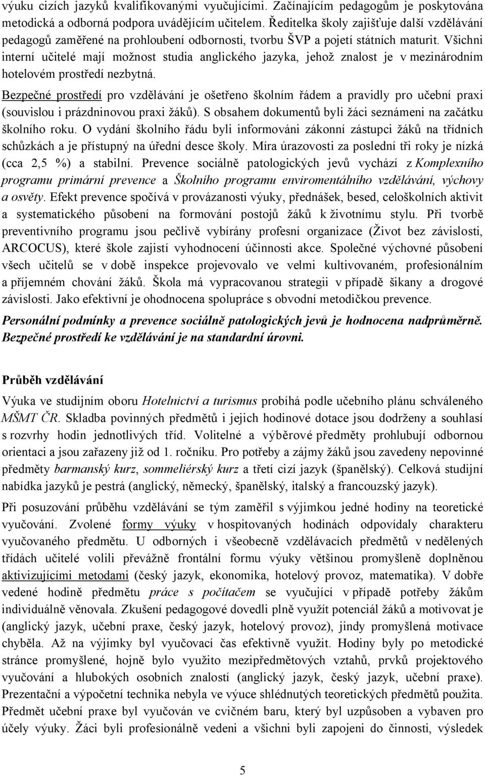 Všichni interní učitelé mají možnost studia anglického jazyka, jehož znalost je vmezinárodním hotelovém prostředí nezbytná.