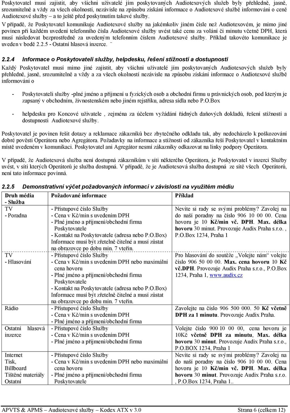V případě, že Poskytovatel komunikuje Audiotexové služby na jakémkoliv jiném čísle než Audiotexovém, je mimo jiné povinen při každém uvedení telefonního čísla Audiotexové služby uvést také cenu za