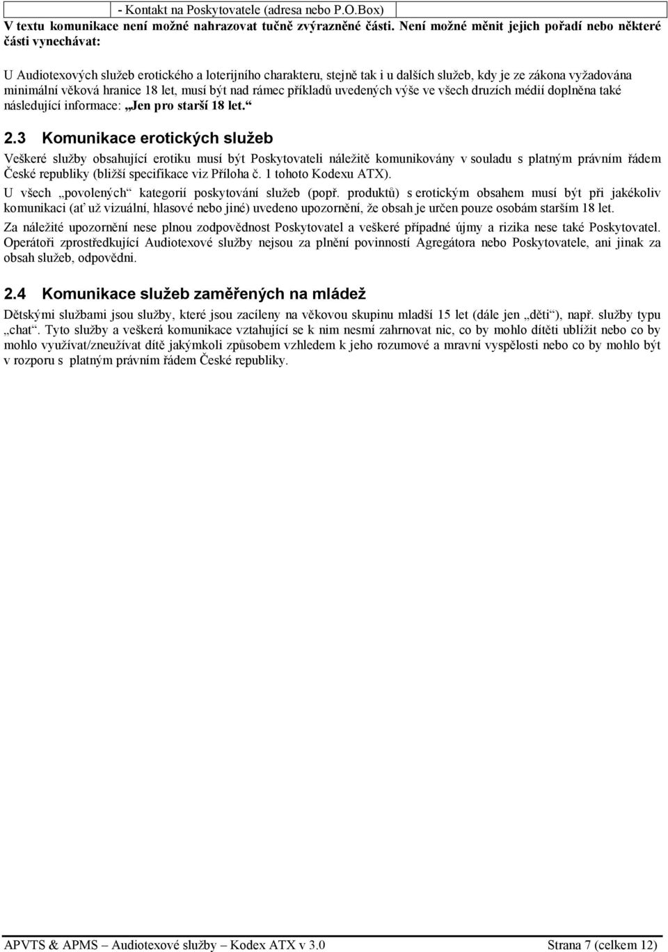 hranice 18 let, musí být nad rámec příkladů uvedených výše ve všech druzích médií doplněna také následující informace: Jen pro starší 18 let. 2.