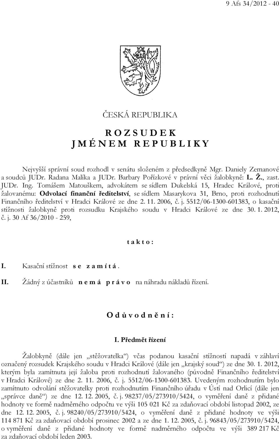 Tomášem Matouškem, advokátem se sídlem Dukelská 15, Hradec Králové, proti žalovanému: Odvolací finanční ředitelství, se sídlem Masarykova 31, Brno, proti rozhodnutí Finančního ředitelství v Hradci