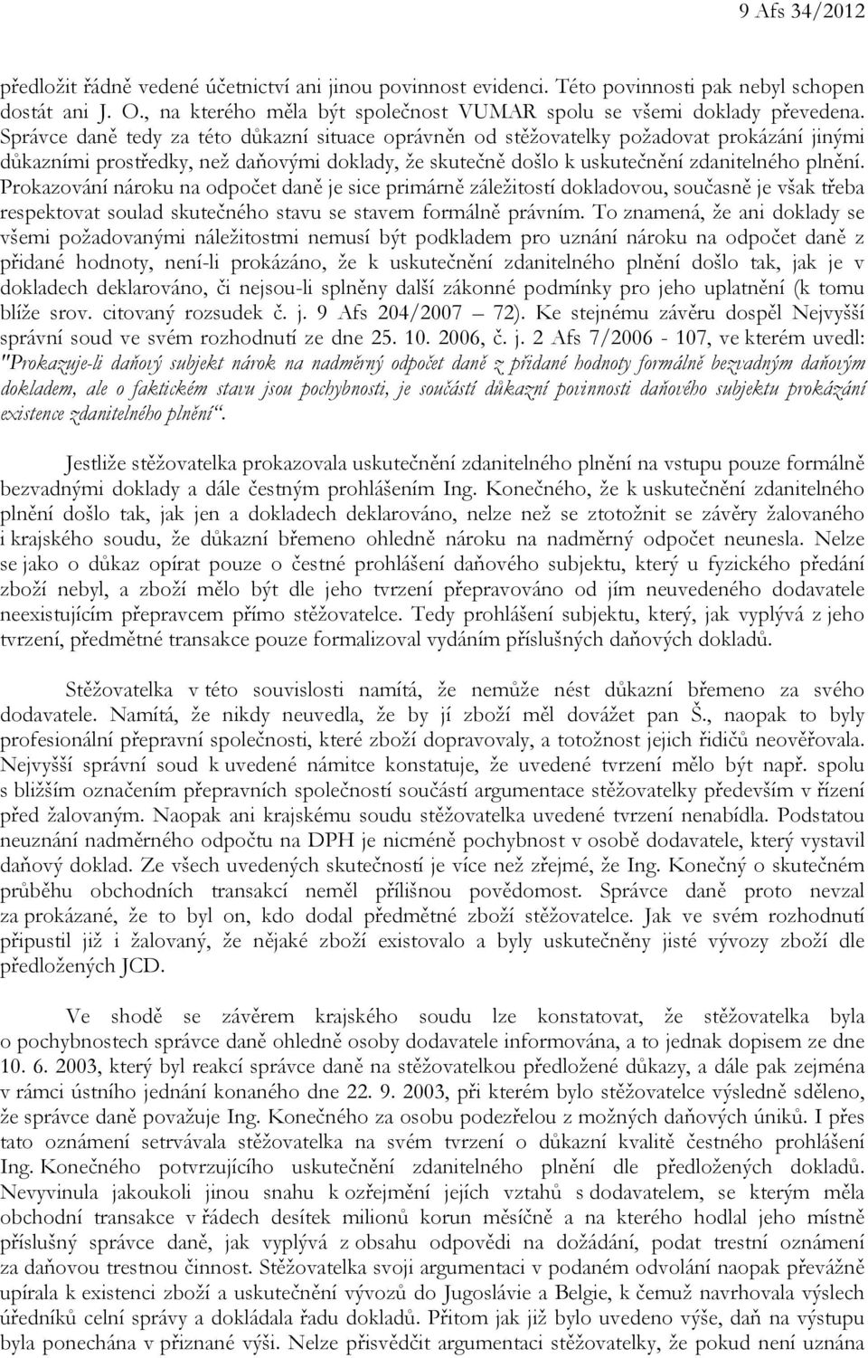 Prokazování nároku na odpočet daně je sice primárně záležitostí dokladovou, současně je však třeba respektovat soulad skutečného stavu se stavem formálně právním.