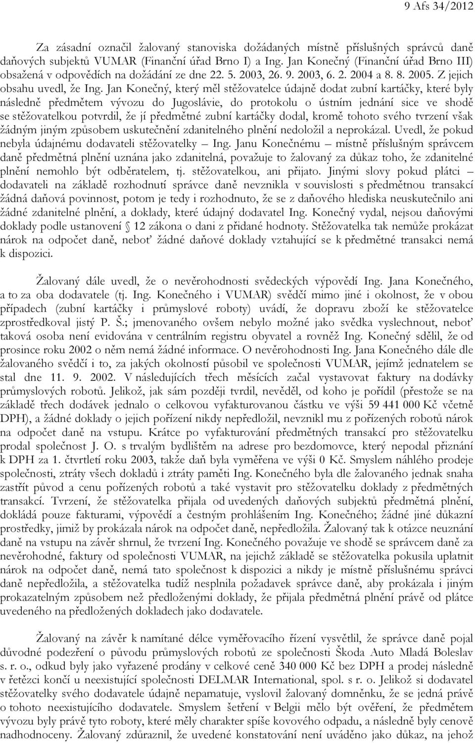 Jan Konečný, který měl stěžovatelce údajně dodat zubní kartáčky, které byly následně předmětem vývozu do Jugoslávie, do protokolu o ústním jednání sice ve shodě se stěžovatelkou potvrdil, že jí