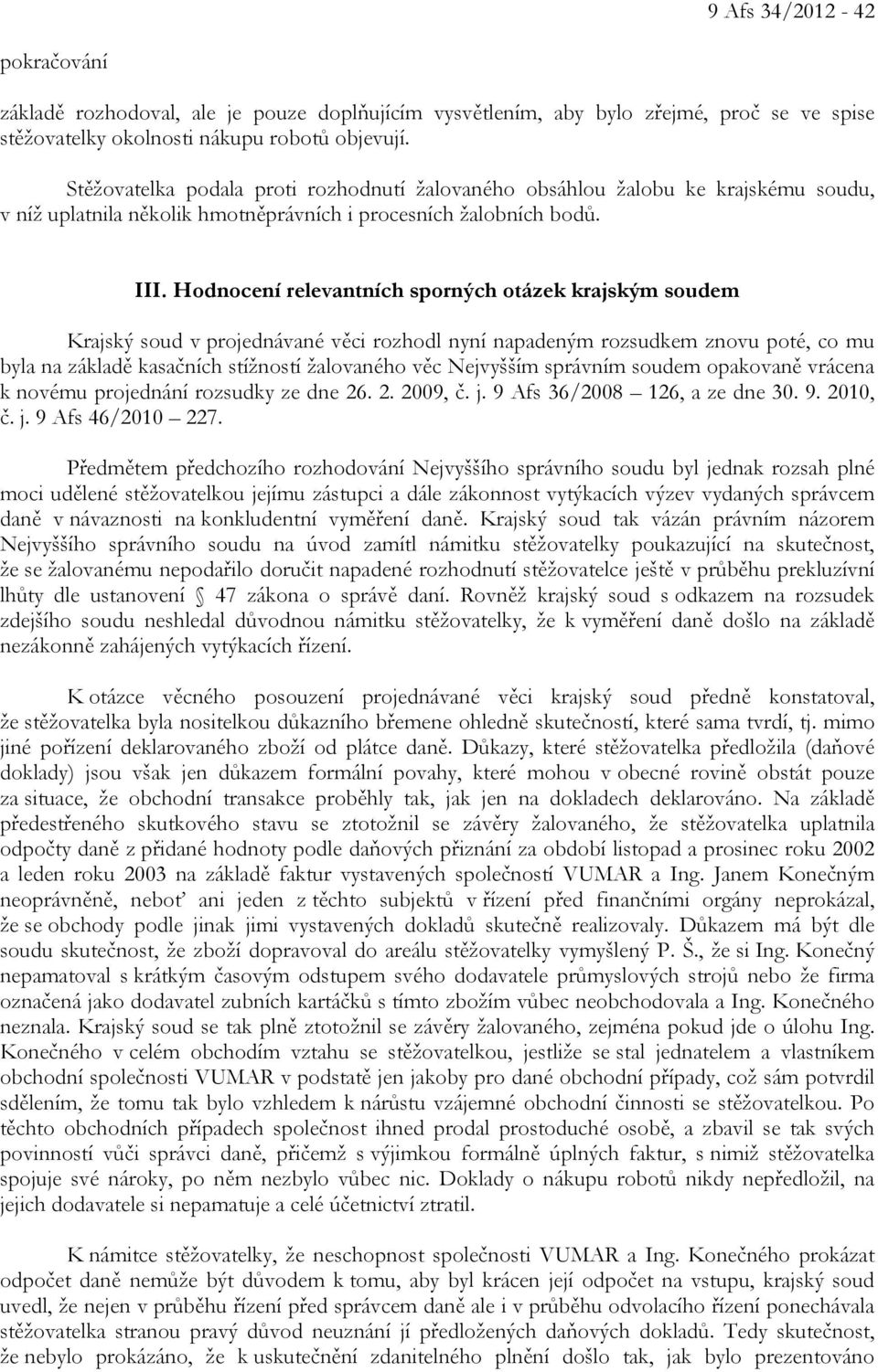 Hodnocení relevantních sporných otázek krajským soudem Krajský soud v projednávané věci rozhodl nyní napadeným rozsudkem znovu poté, co mu byla na základě kasačních stížností žalovaného věc Nejvyšším