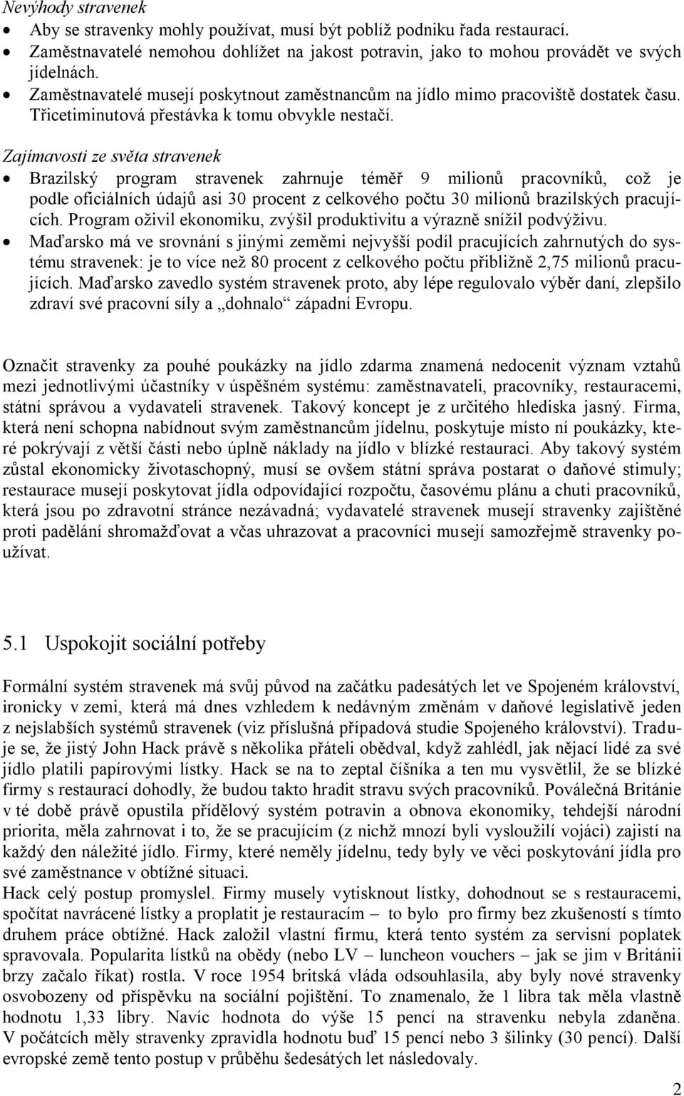 Zajímavosti ze světa stravenek Brazilský program stravenek zahrnuje téměř 9 milionů pracovníků, což je podle oficiálních údajů asi 30 procent z celkového počtu 30 milionů brazilských pracujících.