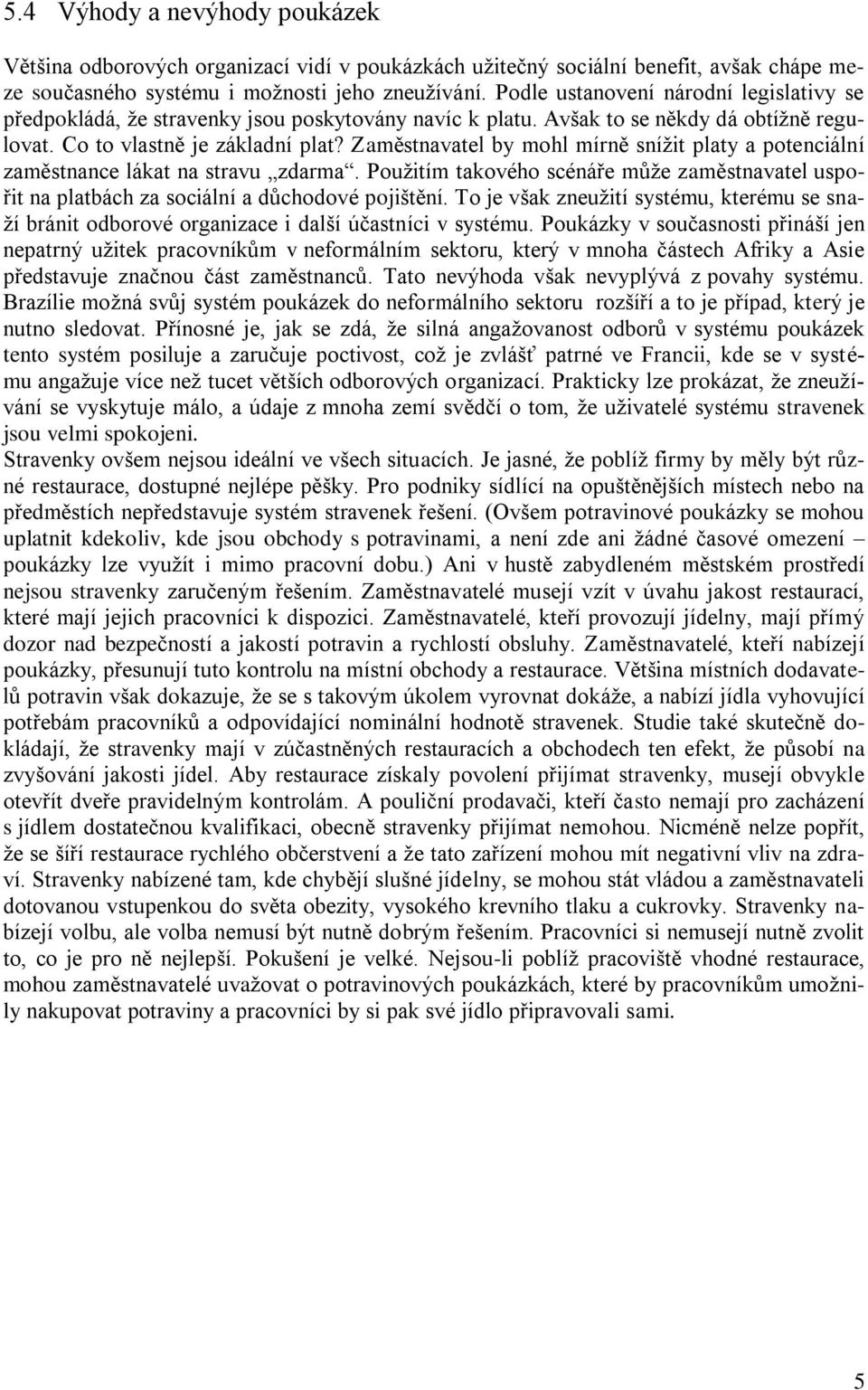 Zaměstnavatel by mohl mírně snížit platy a potenciální zaměstnance lákat na stravu zdarma. Použitím takového scénáře může zaměstnavatel uspořit na platbách za sociální a důchodové pojištění.