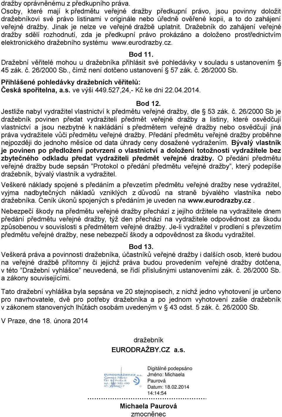 Jinak je nelze ve veřejné dražbě uplatnit. Dražebník do zahájení veřejné dražby sdělí rozhodnutí, zda je předkupní právo prokázáno a doloženo prostřednictvím elektronického dražebního systému www.