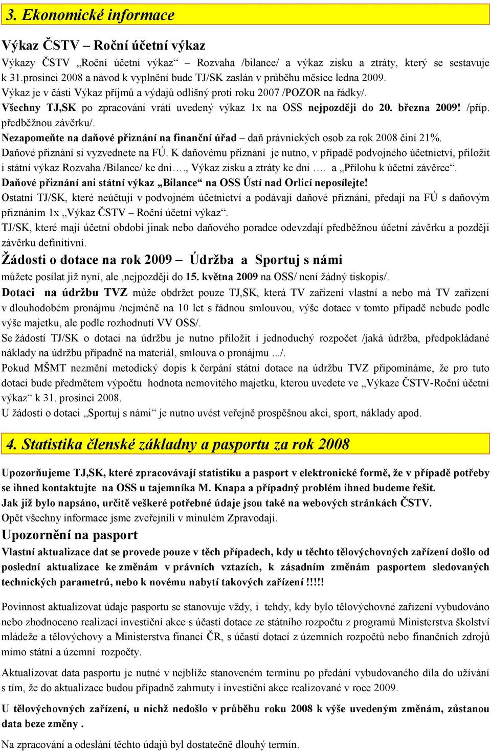 Všechny TJ,SK po zpracování vrátí uvedený výkaz 1x na OSS nejpozději do 20. března 2009! /příp. předběžnou závěrku/.