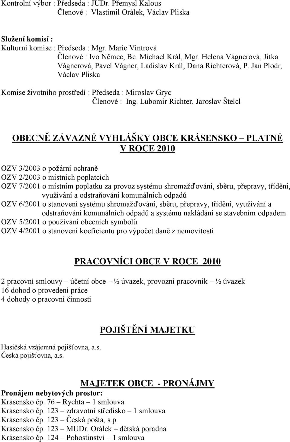 Lubomír Richter, Jaroslav Štelcl OBECNĚ ZÁVAZNÉ VYHLÁŠKY OBCE KRÁSENSKO PLATNÉ V ROCE 2010 OZV 3/2003 o požární ochraně OZV 2/2003 o místních poplatcích OZV 7/2001 o místním poplatku za provoz