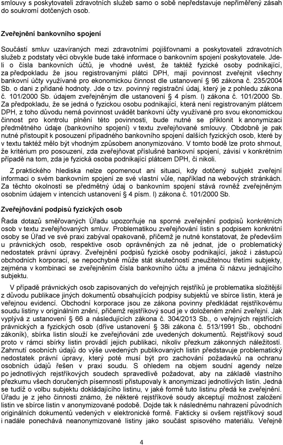 Jdeli o čísla bankovních účtů, je vhodné uvést, že taktéž fyzické osoby podnikající, za předpokladu že jsou registrovanými plátci DPH, mají povinnost zveřejnit všechny bankovní účty využívané pro