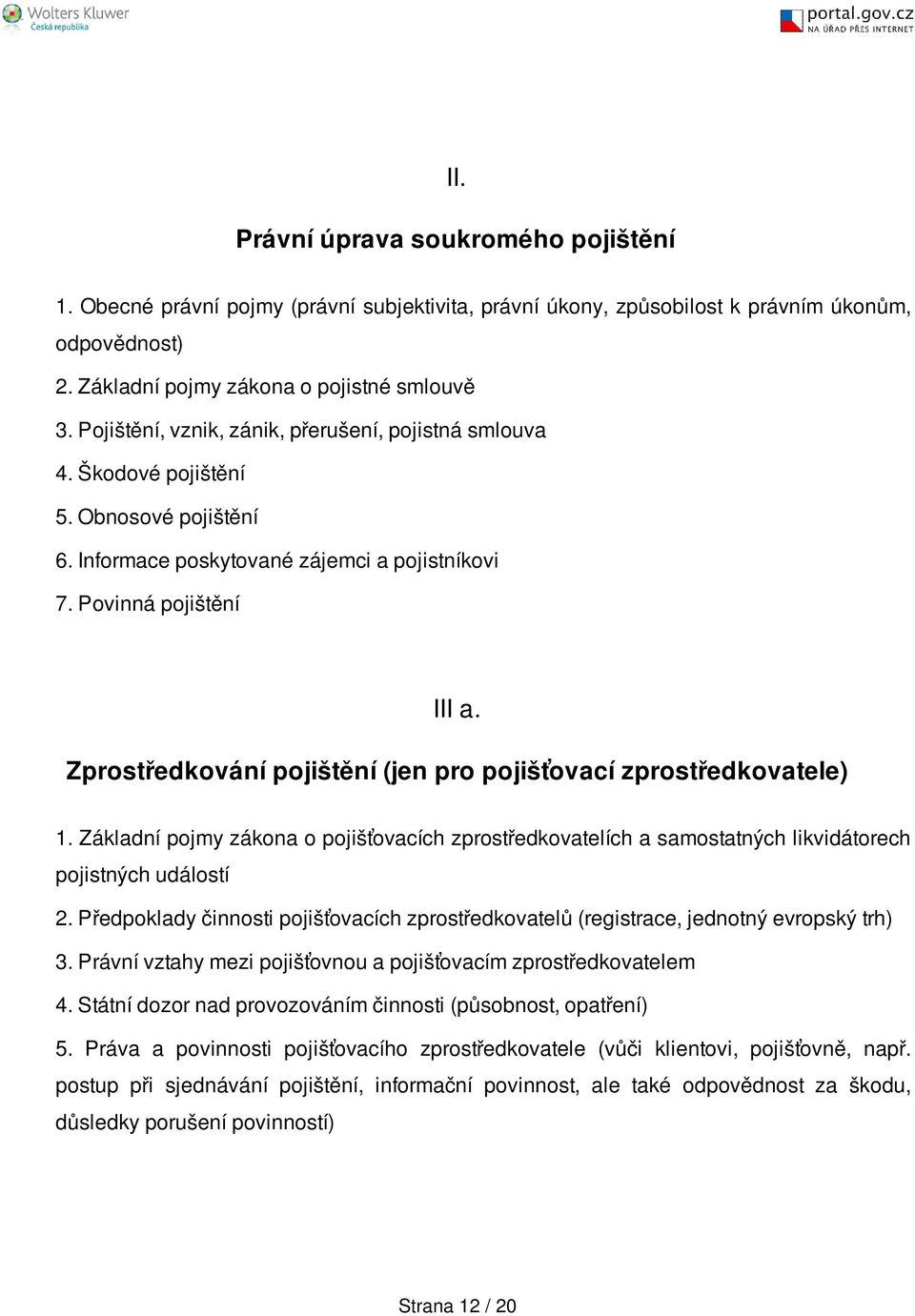 Zprostředkování pojištění (jen pro pojišťovací zprostředkovatele) 1. Základní pojmy zákona o pojišťovacích zprostředkovatelích a samostatných likvidátorech pojistných událostí 2.