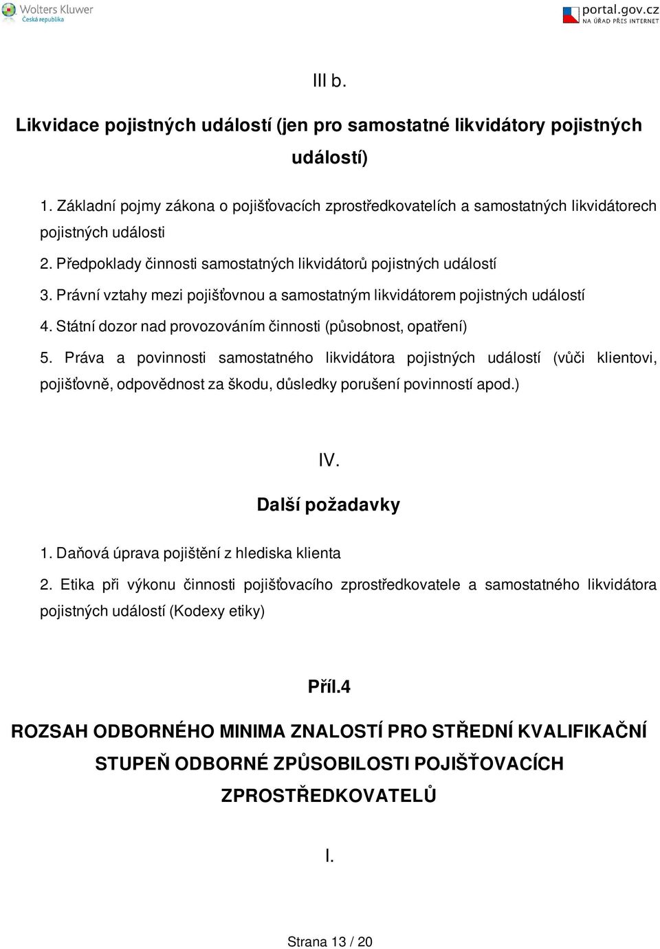 Právní vztahy mezi pojišťovnou a samostatným likvidátorem pojistných událostí 4. Státní dozor nad provozováním činnosti (působnost, opatření) 5.