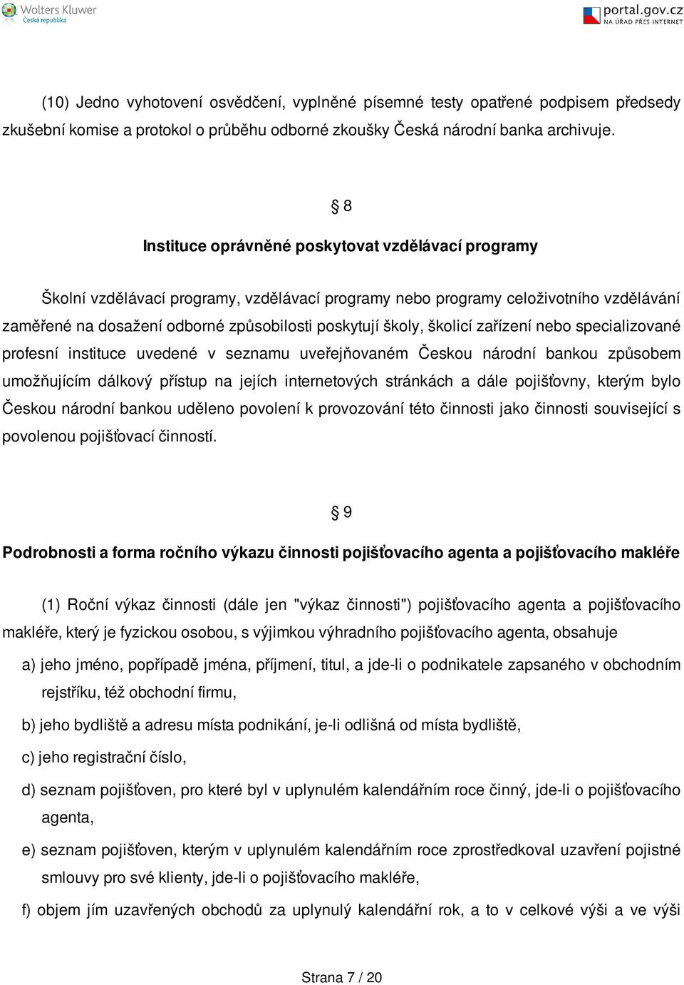 školicí zařízení nebo specializované profesní instituce uvedené v seznamu uveřejňovaném Českou národní bankou způsobem umožňujícím dálkový přístup na jejích internetových stránkách a dále pojišťovny,