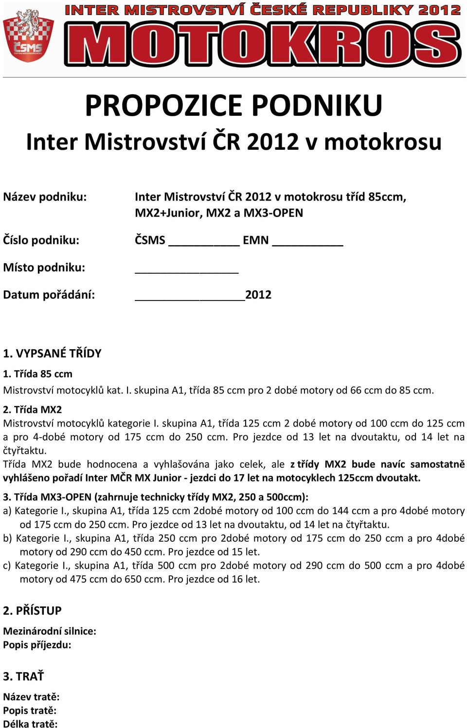 skupina A1, třída 125 ccm 2 dobé motory od 100 ccm do 125 ccm a pro 4- dobé motory od 175 ccm do 250 ccm. Pro jezdce od 13 let na dvoutaktu, od 14 let na čtyřtaktu.