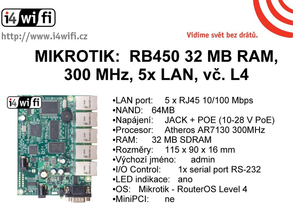 Procesor: Atheros AR7130 300MHz RAM: 32 MB SDRAM Rozměry: 115 x 90 x 16 mm
