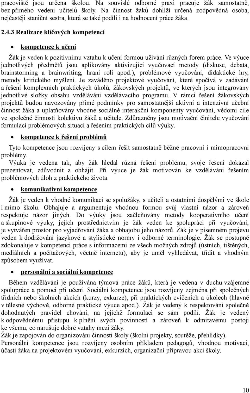 3 Realizace klíčových kompetencí kompetence k učení Žák je veden k pozitivnímu vztahu k učení formou užívání různých forem práce.