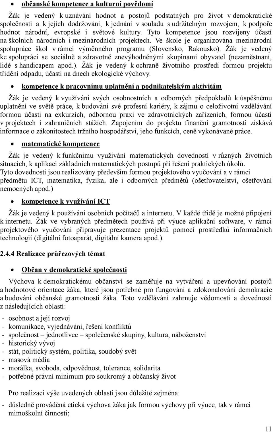 Ve škole je organizována mezinárodní spolupráce škol v rámci výměnného programu (Slovensko, Rakousko).