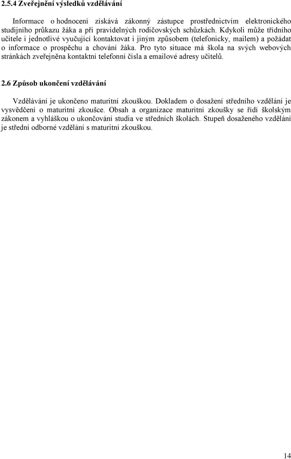 Pro tyto situace má škola na svých webových stránkách zveřejněna kontaktní telefonní čísla a emailové adresy učitelů. 2.6 Způsob ukončení vzdělávání Vzdělávání je ukončeno maturitní zkouškou.