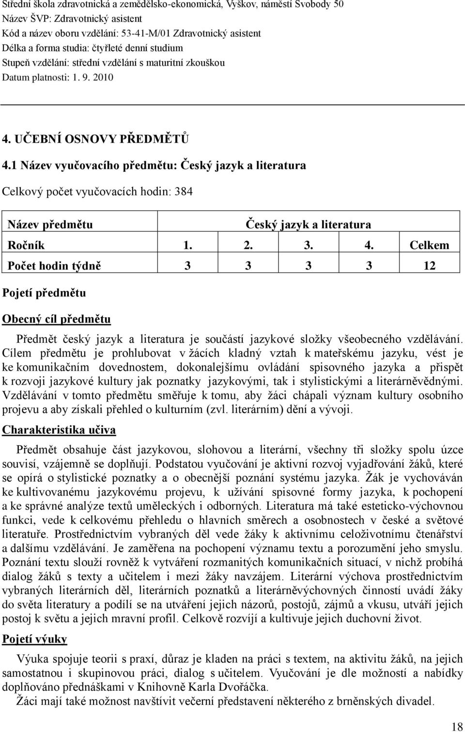 1 Název vyučovacího předmětu: Český jazyk a literatura Celkový počet vyučovacích hodin: 384 Název předmětu Český jazyk a literatura Ročník 1. 2. 3. 4.