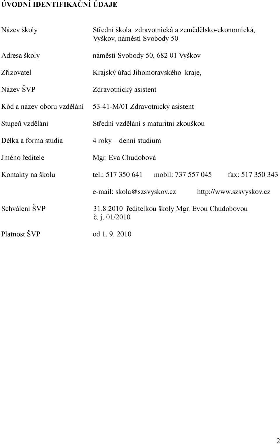 53-41-M/01 Zdravotnický asistent Střední vzdělání s maturitní zkouškou 4 roky denní studium Mgr. Eva Chudobová Kontakty na školu tel.