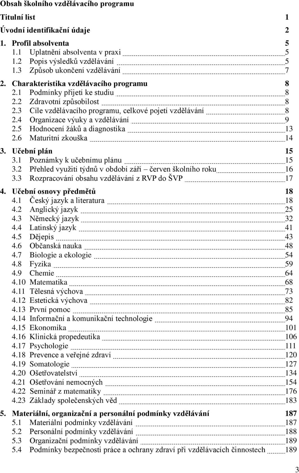 4 Organizace výuky a vzdělávání 9 2.5 Hodnocení žáků a diagnostika 13 2.6 Maturitní zkouška 14 3. Učební plán 15 3.1 Poznámky k učebnímu plánu 15 3.