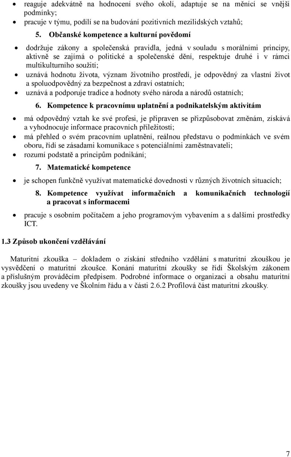 multikulturního soužití; uznává hodnotu života, význam životního prostředí, je odpovědný za vlastní život a spoluodpovědný za bezpečnost a zdraví ostatních; uznává a podporuje tradice a hodnoty svého